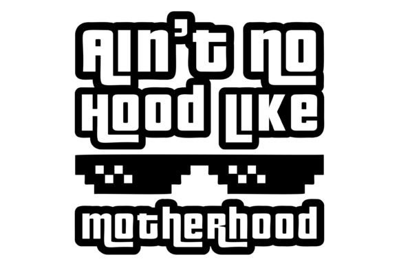 Ain't No Hood Like Motherhood Svg
