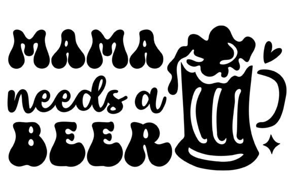 Mama Needs a Beer Svg PNG