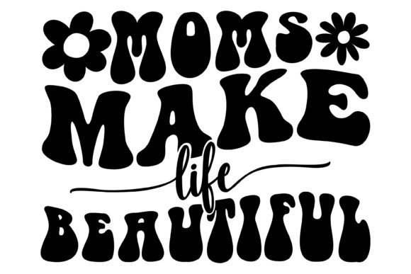 Moms Make Life Beautiful Svg PNG